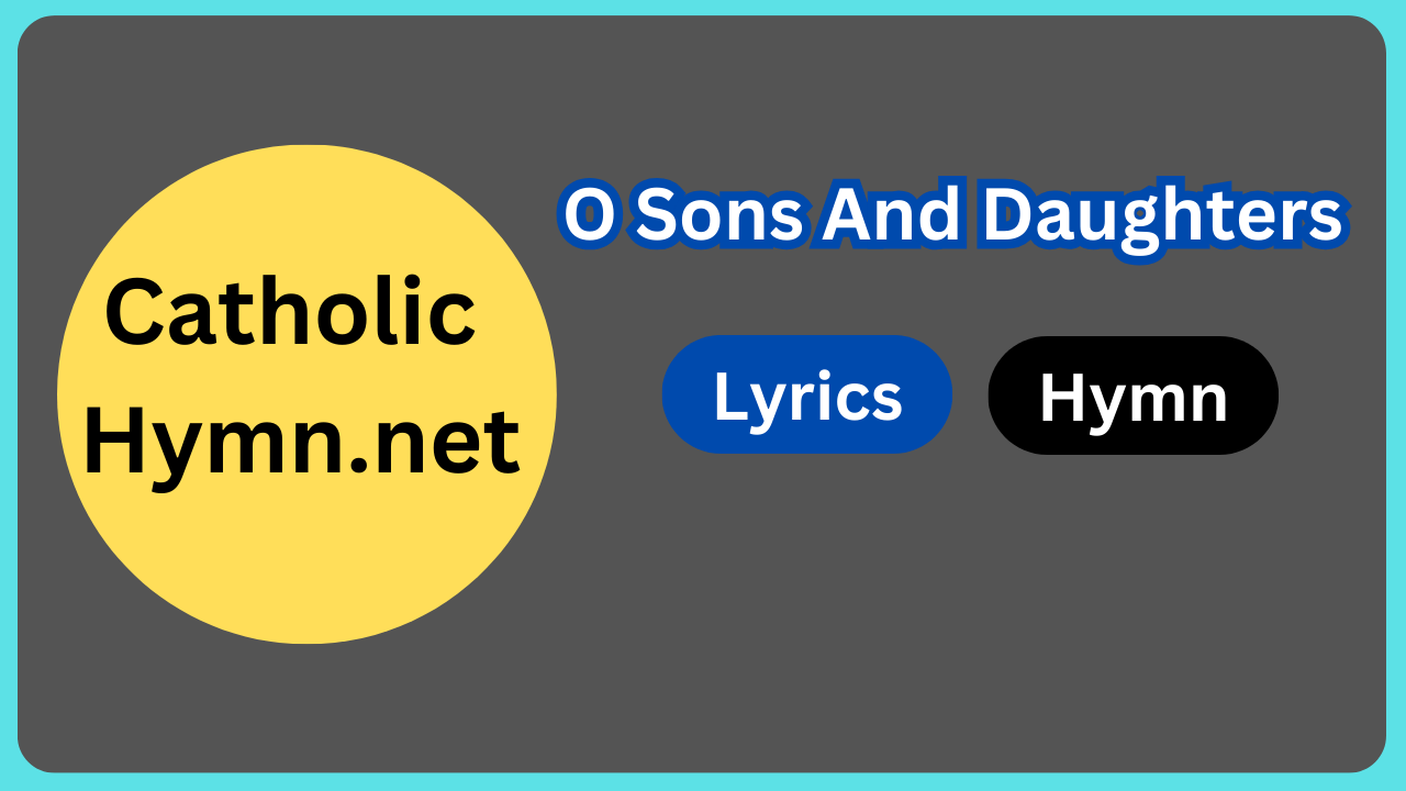 O Sons And Daughters Lyrics