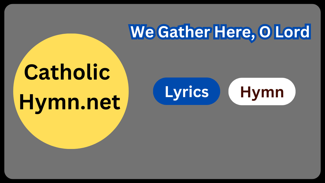 We Gather Here, O Lord