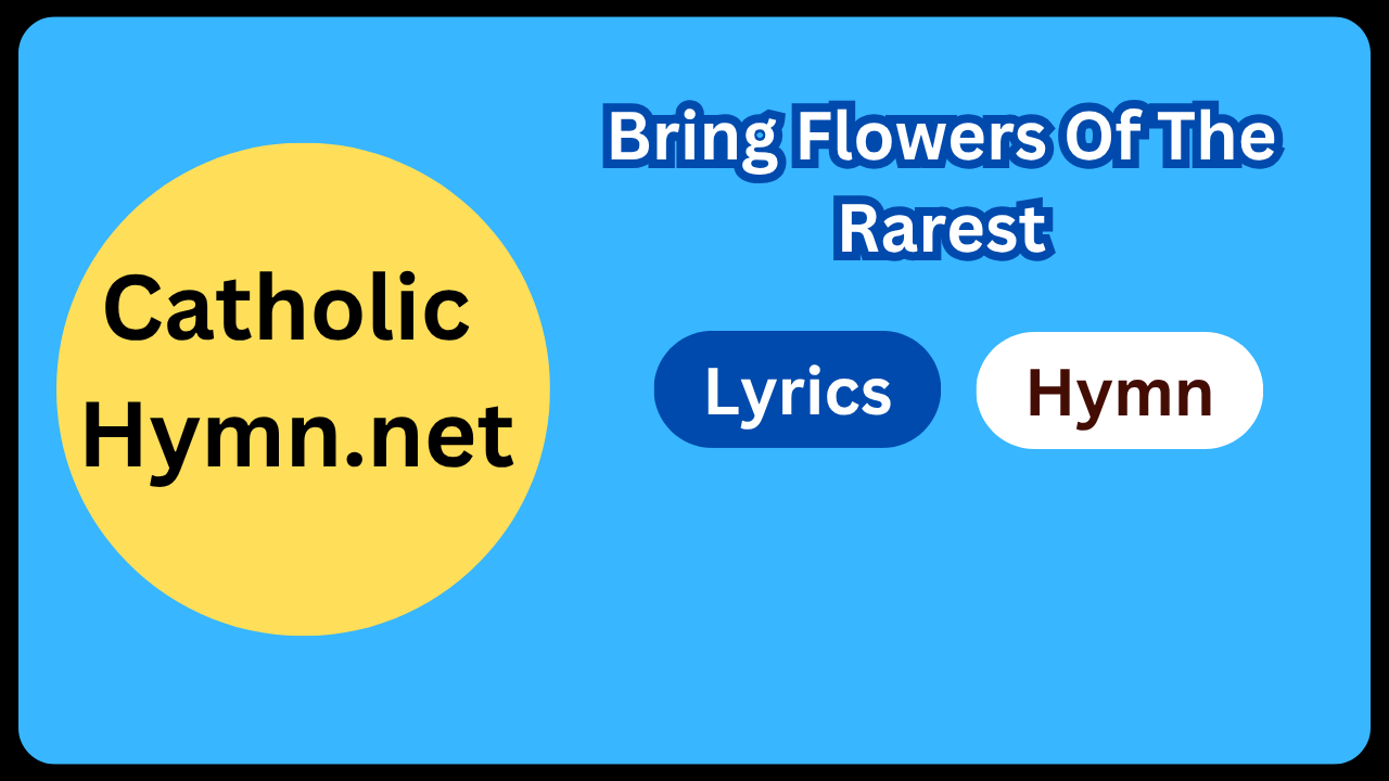 Bring Flowers Of The Rarest