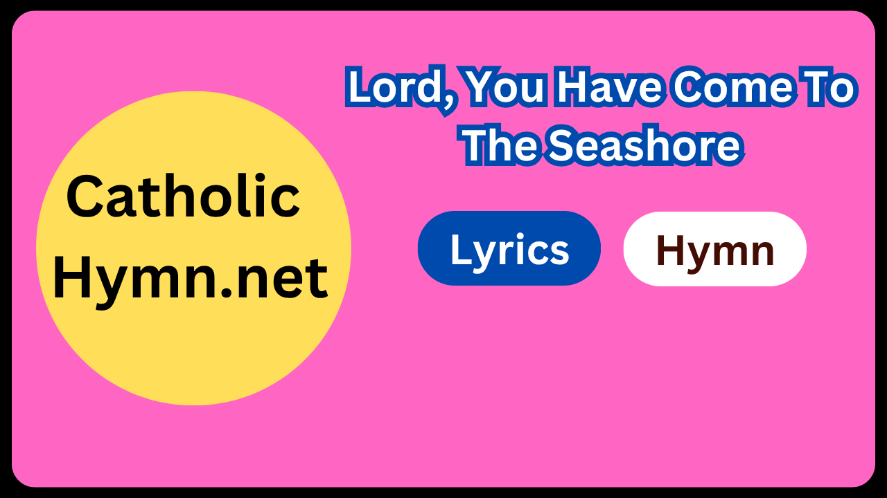 Lord, You Have Come To The Seashore