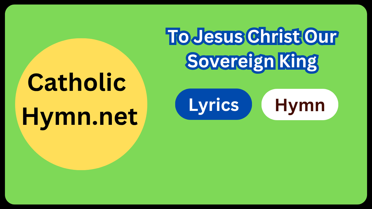 To Jesus Christ Our Sovereign King